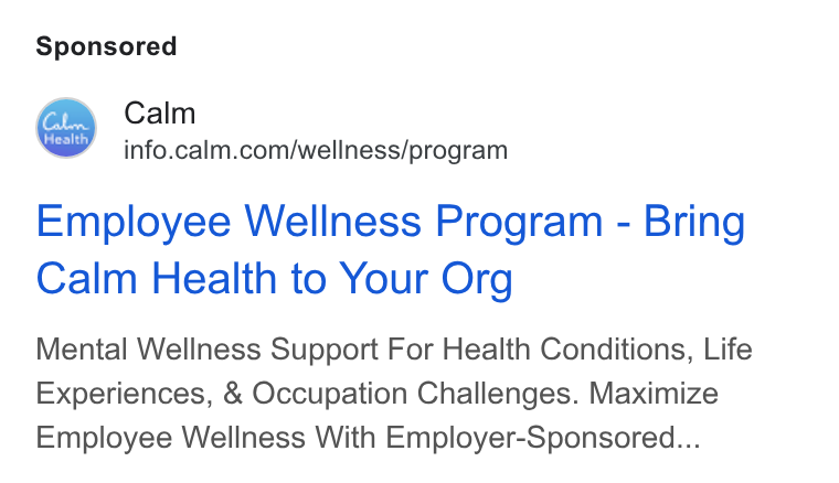 Calm ad on Google Ads: Employee Wellness Program - Bring Calm Health to Your Org Mental Wellness Support For Health Conditions, Life Experiences, & Occupation Challenges. Maximize Employee Wellness With Employer-Sponsored...