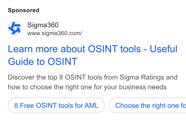 Sigma360 ad on Google Ads: Learn more about OSINT tools - Useful Guide to OSINT Discover the top 8 OSINT tools from Sigma Ratings and how to choose the right one for your business needs 8 Free OSINT tools for AML ) ( Choose the right one fo