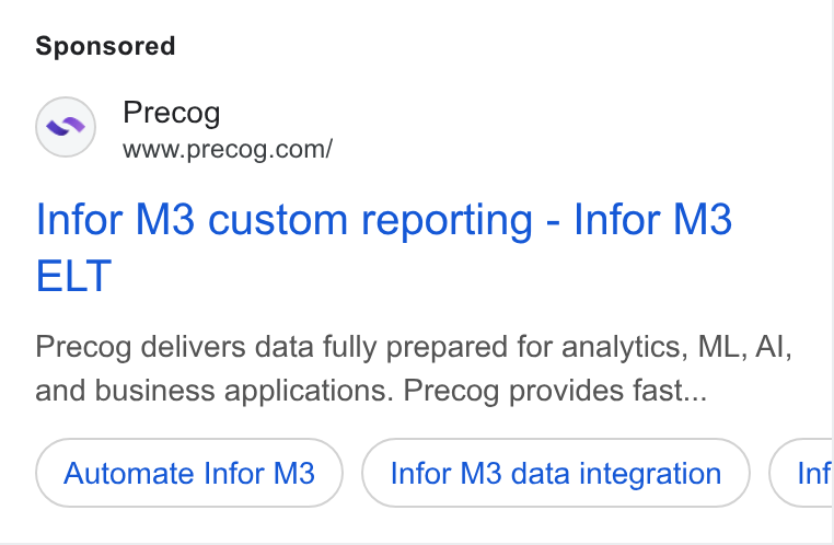 Precog ad on Google Ads: Infor M3 custom reporting - Infor M3 ELT Precog delivers data fully prepared for analytics, ML, Al, and business applications. Precog provides fast... Automate Infor M3 Infor M3 data integration Inf