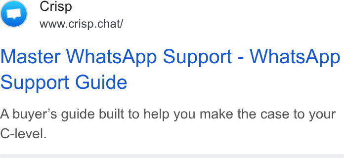 Crisp ad on Google Ads: Crisp www.crisp.chat/ Master Whats App Support - Whats App Support Guide A buyer's guide built to help you make the case to your C-level.