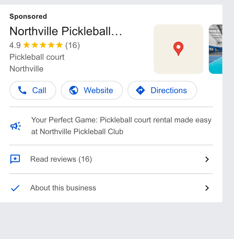 Perfect Venue ad on Google Ads: Northville Pickleball... Pickleball court Northville Cw Call) (© Website ) (o Directions) Your Perfect Game: Pickleball court rental made easy at Northville Pickleball Club RE Read reviews (16) > About this business >