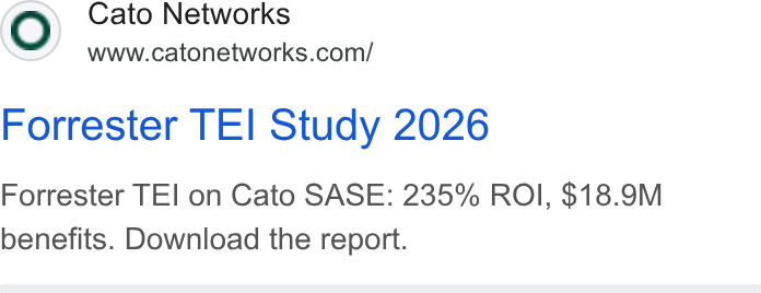 Cato Networks ad on Google Ads: Forrester TEI Study 2026 Forrester TEI on Cato SASE: 235% ROI, $18.9M benefits. Download the report.