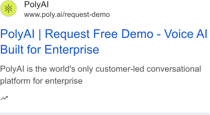 PolyAI ad on Google Ads: Poly Al www.poly.ai/request-demo Poly Al | Request Free Demo - Voice Al Built for Enterprise Poly Al is the world's only customer-led conversational platform for enterprise nw