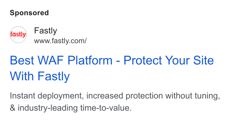 Fastly ad on Google Ads: Best WAF Platform - Protect Your Site With Fastly Instant deployment, increased protection without tuning, & industry-leading time-to-value.
