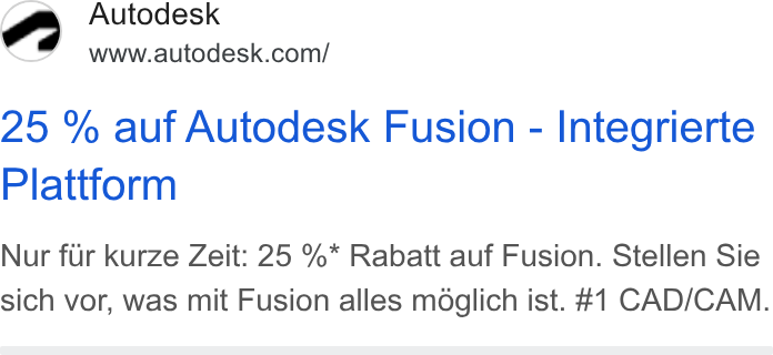 Autodesk ad on Google Ads: 25 % auf Autodesk Fusion - Integrierte Plattform Nur fur kurze Zeit: 25 %* Rabatt auf Fusion. Stellen Sie sich vor, was mit Fusion alles mdglich ist. #1 CAD/CAM.