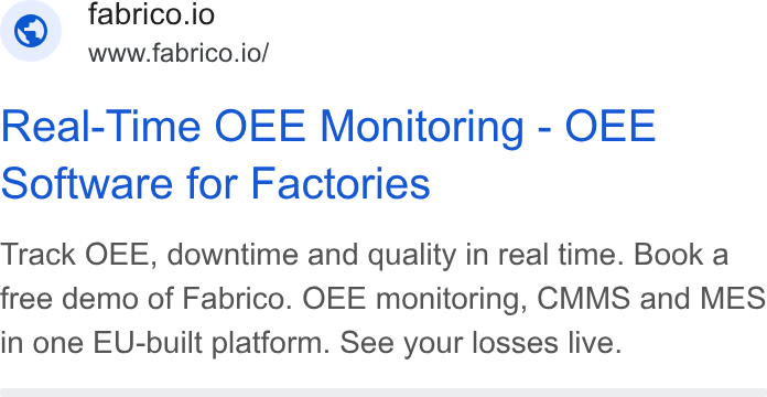 Fabrico ad on Google Ads: © - fabrico.io www.fabrico.io/ Real-Time OEE Monitoring - OEE Software for Factories Track OEE, downtime and quality in real time. Book a free demo of Fabrico. OEE monitoring, CMMS and MES in one EU-built platform. See your losses live.
