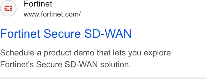 Fortinet ad on Google Ads: Fortinet Secure SD-WAN Schedule a product demo that lets you explore Fortinet's Secure SD-WAN solution.