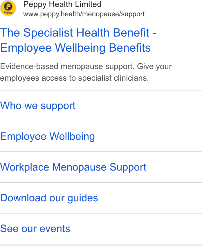 Peppy ad on Google Ads: Peppy Health Limited www.peppy.health/menopause/support The Specialist Health Benefit - Employee Wellbeing Benefits Evidence-based menopause support. Give your employees access to specialist clinicians. Who we support Employee Wellbeing Workplace Menopause Support Download our guides See our events