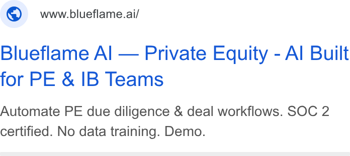 Blueflame AI ad on Google Ads: www.blueflame.ai/ Blueflame Al — Private Equity - Al Built for PE & IB Teams Automate PE due diligence & deal workflows. SOC 2 certified. No data training. Demo.