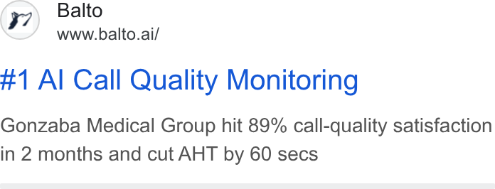 Balto ad on Google Ads: Balto www.balto.ai/ #1 Al Call Quality Monitoring Gonzaba Medical Group hit 89% call-quality satisfaction in 2 months and cut AHT by 60 secs