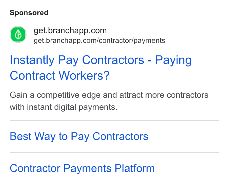 Branch ad on Google Ads: me § get.branchapp.com/contractor/payments Instantly Pay Contractors - Paying Contract Workers? Gain a competitive edge and attract more contractors with instant digital payments. Best Way to Pay Contractors Contractor Payments Platform