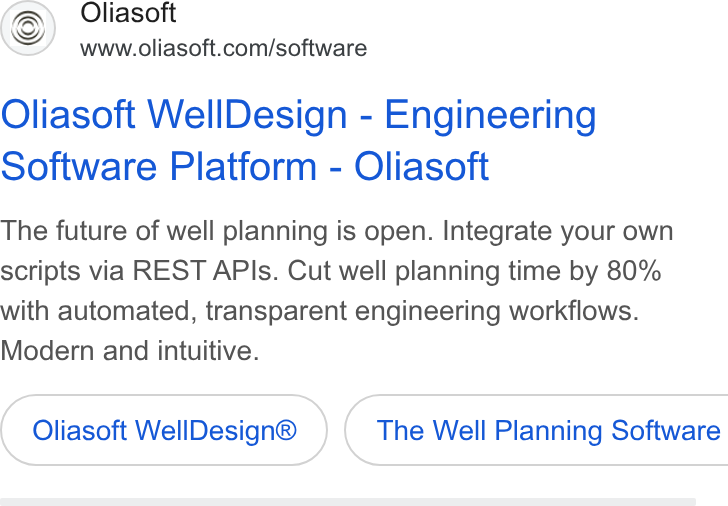 Oliasoft ad on Google Ads: Oliasoft Well Design - Engineering Software Platform - Oliasoft The future of well planning is open. Integrate your own scripts via REST APIs. Cut well planning time by 80% with automated, transparent engineering workflows. Modern and intuitive. Oliasoft Well Design® } ( The Well Planning Software