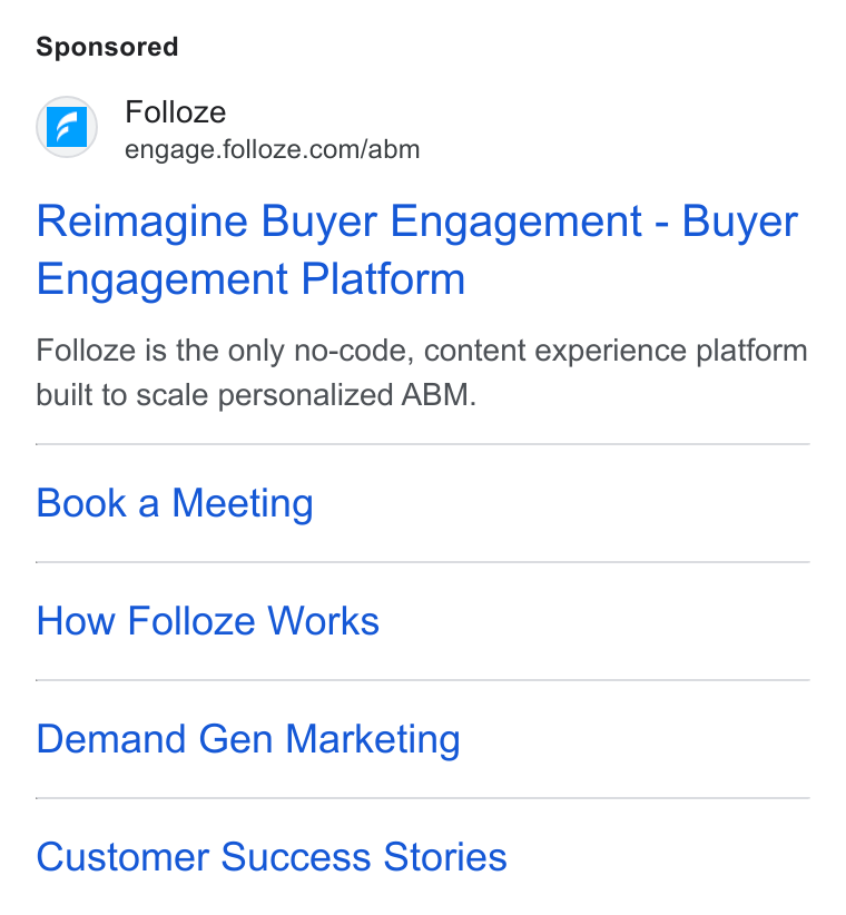 Folloze ad on Google Ads: Reimagine Buyer Engagement - Buyer Engagement Platform Folloze is the only no-code, content experience platform built to scale personalized ABM. Book a Meeting How Folloze Works Demand Gen Marketing Customer Success Stories