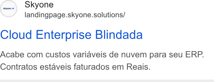 Skyone ad on Google Ads: Skyone landingpage.skyone.solutions/ Cloud Enterprise Blindada Acabe com custos variaveis de nuvem para seu ERP. Contratos estaveis faturados em Reais.