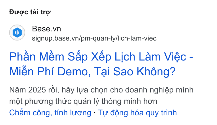 Base.vn ad on Google Ads: signup.base.vn/pm-quan-ly/lich-lam-viec Phan Mém Sap Xép Lich Lam Viéc - Mién Phi Demo, Tai Sao Khéng? Nam 2025 réi, hay lwa chon cho doanh nghiép minh mét phuong thtrc quan ly théng minh hon Cham céng, tinh lvong - Ty déng héa quy trinh