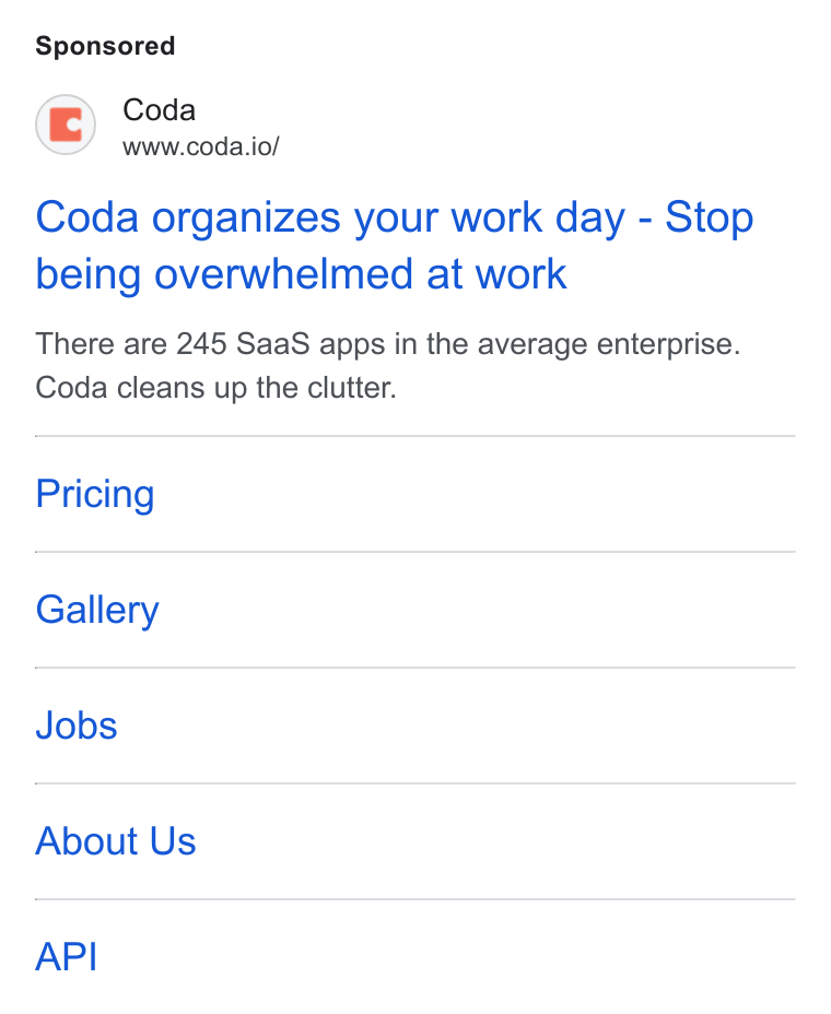 Coda ad on Google Ads: Coda www.coda.io/ Coda organizes your work day - Stop being overwhelmed at work There are 245 Saa S apps in the average enterprise. Coda cleans up the clutter. Pricing Gallery Jobs About Us API