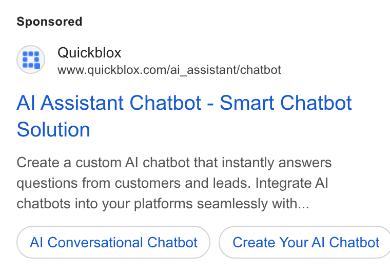 QuickBlox ad on Google Ads: Al Assistant Chatbot - Smart Chatbot Solution Create a custom Al chatbot that instantly answers questions from customers and leads. Integrate Al chatbots into your platforms seamlessly with... Al Conversational Chatbot ) ( Create Your Al Chatbot