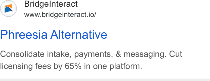 Bridge ad on Google Ads: Bridgelnteract www.bridgeinteract.io/ Phreesia Alternative Consolidate intake, payments, & messaging. Cut licensing fees by 65% in one platform.