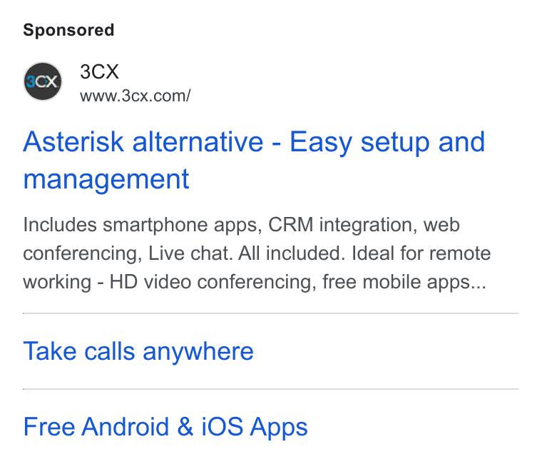 3CX ad on Google Ads: Asterisk alternative - Easy setup and management Includes smartphone apps, CRM integration, web conferencing, Live chat. All included. Ideal for remote working - HD video conferencing, free mobile apps... Take calls anywhere Free Android & i OS Apps