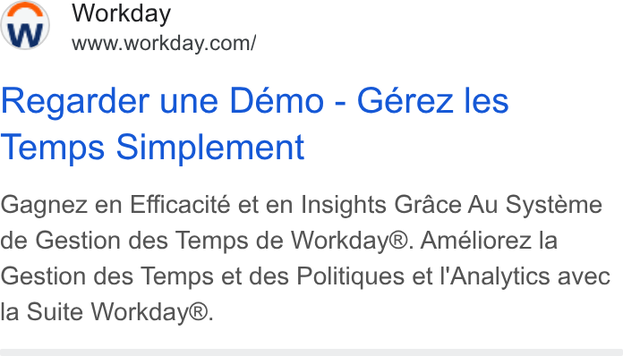 Workday ad on Google Ads: Regarder une Demo - Gérez les Temps Simplement Gagnez en Efficacité et en Insights Grace Au Systeme de Gestion des Temps de Workday®. Ameéliorez la Gestion des Temps et des Politiques et I'Analytics avec la Suite Workday®.