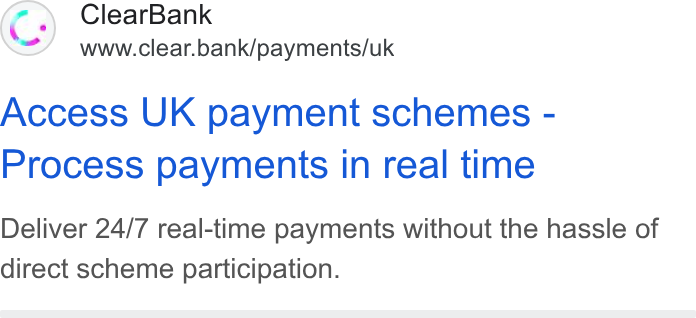 ClearBank ad on Google Ads: Cc) Clear Bank www.clear.bank/payments/uk Access UK payment schemes - Process payments in real time Deliver 24/7 real-time payments without the hassle of direct scheme participation.