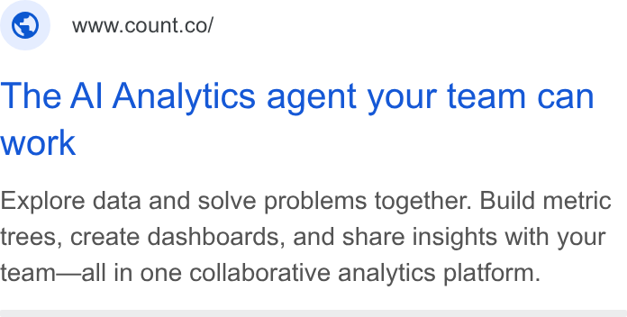 Count ad on Google Ads: The Al Analytics agent your team can work Explore data and solve problems together. Build metric trees, create dashboards, and share insights with your team—all in one collaborative analytics platform.