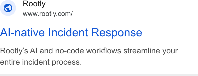 Rootly ad on Google Ads: Al-native Incident Response Rootly’s Al and no-code workflows streamline your entire incident process.