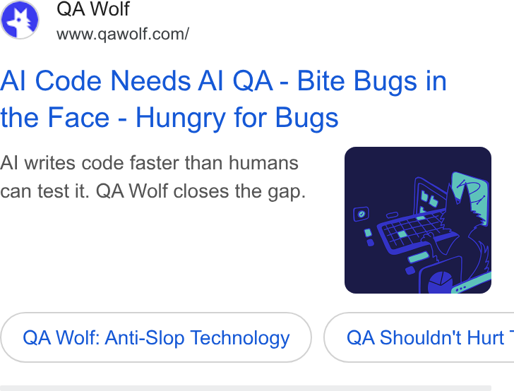 QA Wolf ad on Google Ads: Al Code Needs Al QA - Bite Bugs in the Face - Hungry for Bugs Al writes code faster than humans can test it. QA Wolf closes the gap. QA Wolf: Anti-Slop Technology QA Shouldn't Hurt