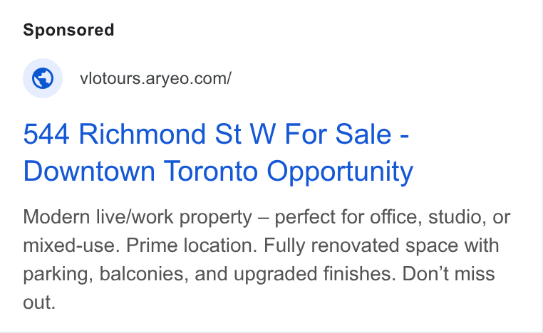 Aryeo ad on Google Ads: 544 Richmond St W For Sale - Downtown Toronto Opportunity Modern live/work property — perfect for office, studio, or mixed-use. Prime location. Fully renovated space with parking, balconies, and upgraded finishes. Don’t miss out.
