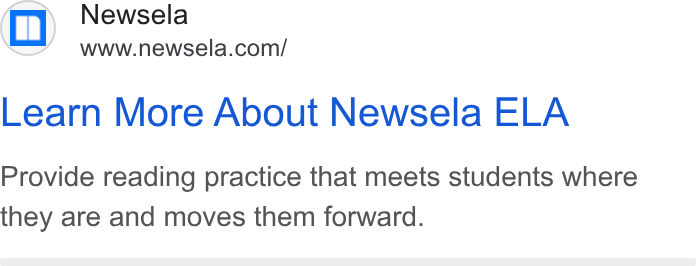 Newsela ad on Google Ads: Learn More About Newsela ELA Provide reading practice that meets students where they are and moves them forward.