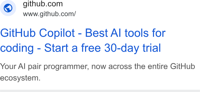 GitHub ad on Google Ads: www.github.com/ Git Hub Copilot - Best Al tools for coding - Start a free 30-day trial Your Al pair programmer, now across the entire Git Hub ecosystem.