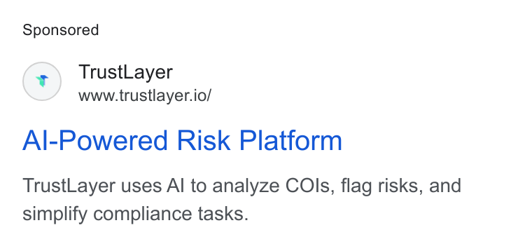 TrustLayer ad on Google Ads: Trust Layer www.trustlayer.io/ Al-Powered Risk Platform Trust Layer uses Al to analyze COls, flag risks, and simplify compliance tasks.