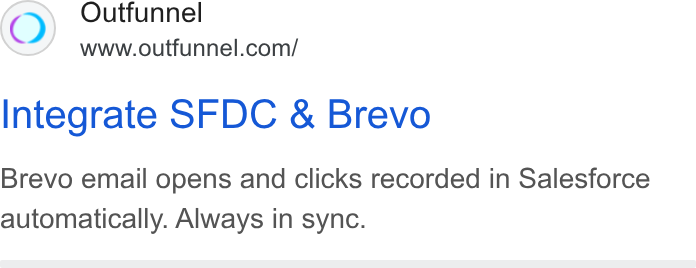 Outfunnel ad on Google Ads: Integrate SFDC & Brevo Brevo email opens and clicks recorded in Salesforce automatically. Always in sync.