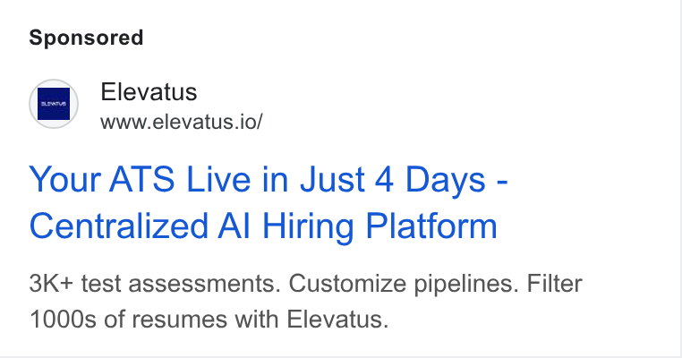 Elevatus ad on Google Ads: aa Elevatus www.elevatus.io/ Your ATS Live in Just 4 Days - Centralized Al Hiring Platform 3K+ test assessments. Customize pipelines. Filter 1000s of resumes with Elevatus.