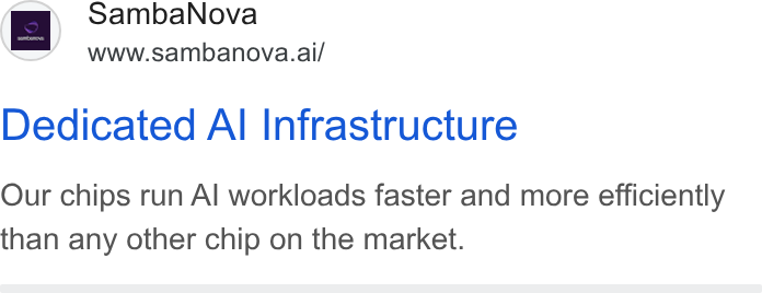 SambaNova ad on Google Ads: 2k Samba Nova Www.sambanova.ai/ Dedicated Al Infrastructure Our chips run Al workloads faster and more efficiently than any other chip on the market.