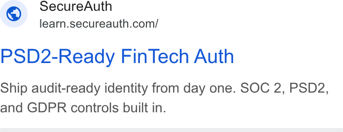 SecureAuth ad on Google Ads: Secure Auth PSD2-Ready Fin Tech Auth Ship audit-ready identity from day one. SOC 2, PSD2, and GDPR controls built in.