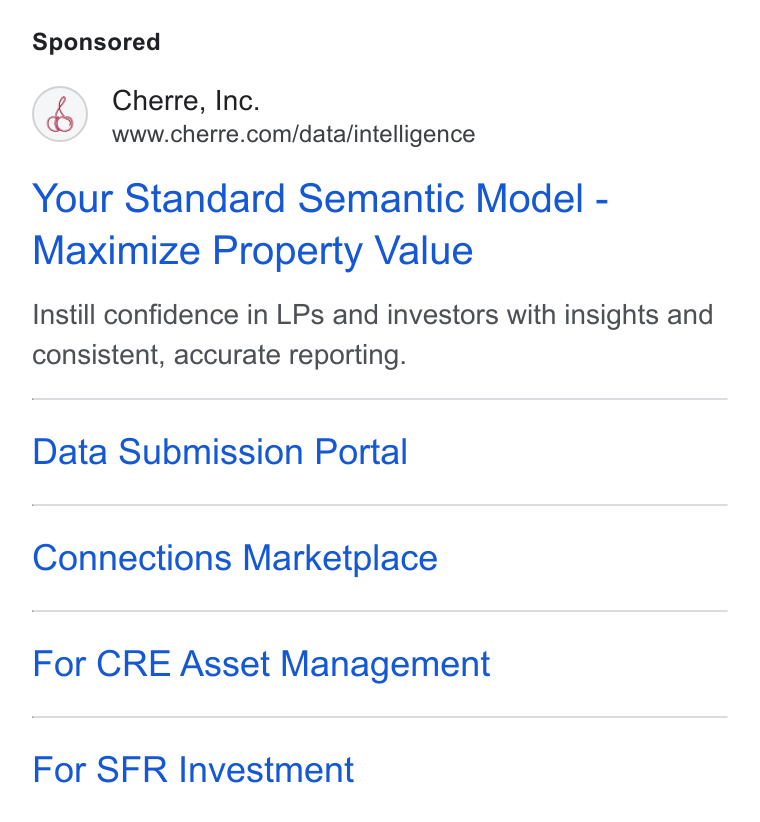 Cherre ad on Google Ads: Your Standard Semantic Model - Maximize Property Value Instill confidence in LPs and investors with insights and consistent, accurate reporting. Data Submission Portal Connections Marketplace For CRE Asset Management For SFR Investment