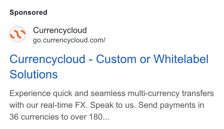 Currencycloud ad on Google Ads: Currencycloud - Custom or Whitelabel Solutions Experience quick and seamless multi-currency transfers with our real-time FX. Speak to us. Send payments in 36 currencies to over 180...
