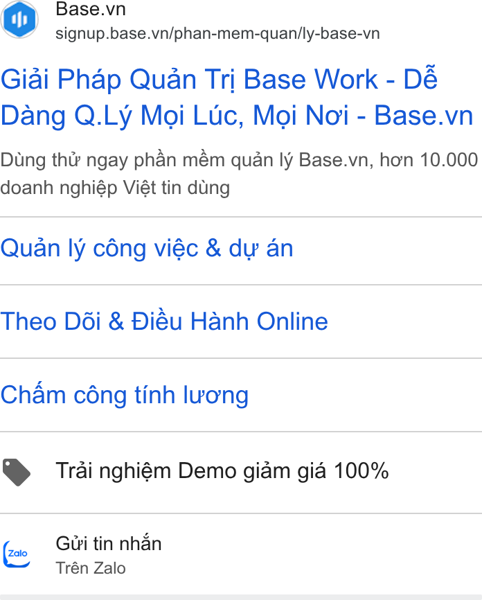 Base.vn ad on Google Ads: signup.base.vn/phan-mem-quan/ly-base-vn Giai Phap Quan Tri Base Work - Dé Dang Q. Ly Mgi Luc, Moi Noi - Base.vn Diing thtr ngay phan mém quan ly Base.vn, horn 10.000 doanh nghiép Viét tin dung Quan ly céng viéc & du an Theo Déi & Diéu Hanh Online Cham cong tinh luvong Trai nghiém Demo giam gid 100% Gti tin nhan Trén Zalo Zalo