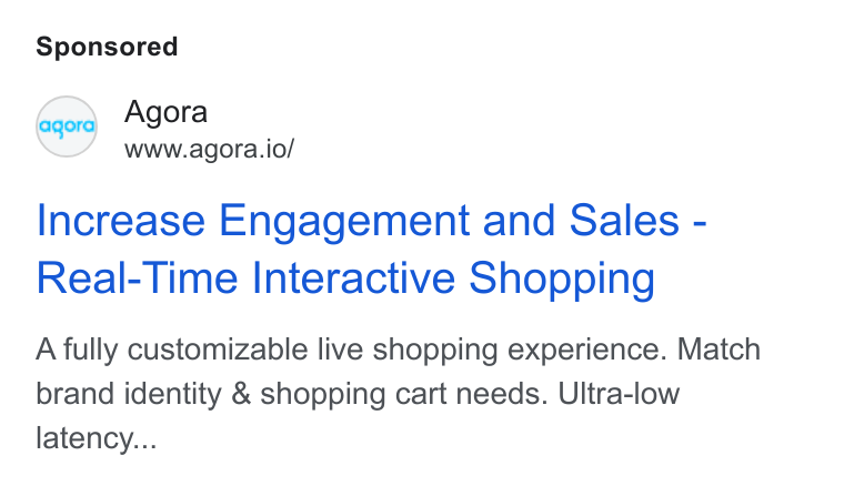 Agora ad on Google Ads: eqord Agora www.agora.io/ Increase Engagement and Sales - Real-Time Interactive Shopping A fully customizable live shopping experience. Match brand identity & shopping cart needs. Ultra-low latency...