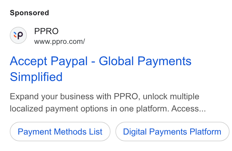 PPRO ad on Google Ads: Accept Paypal - Global Payments Simplified Expand your business with PPRO, unlock multiple localized payment options in one platform. Access... Payment Methods List Digital Payments Platform