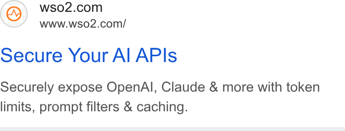 WSO2 ad on Google Ads: Www.wso2.com/ Secure Your Al APIs Securely expose Open Al, Claude & more with token limits, prompt filters & caching.