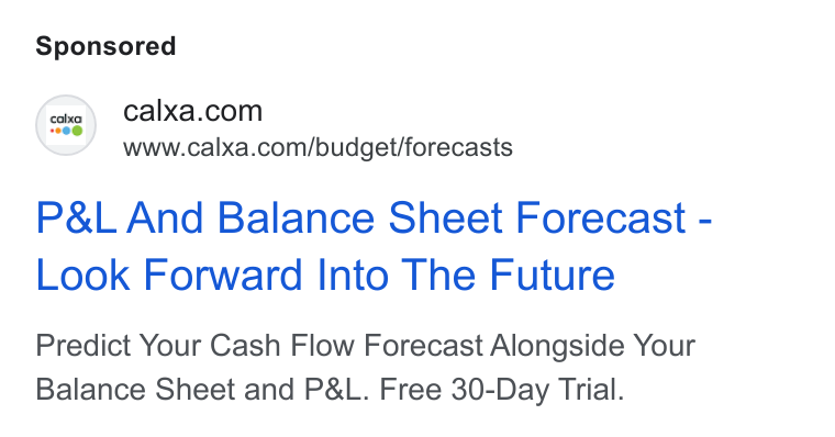 Calxa ad on Google Ads: www.calxa.com/budget/forecasts P& L And Balance Sheet Forecast - Look Forward Into The Future Predict Your Cash Flow Forecast Alongside Your Balance Sheet and P& L. Free 30-Day Trial.