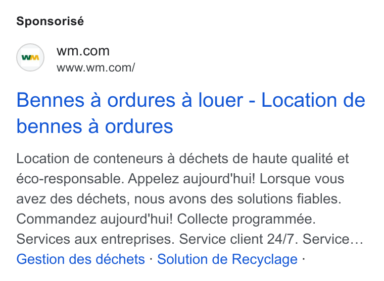 Waste Management ad on Google Ads: www.wm.com/ Bennes a ordures a louer - Location de bennes a ordures Location de conteneurs a déchets de haute qualité et éco-responsable. Appelez aujourd'hui! Lorsque vous avez des déchets, nous avons des solutions fiables. Commandez aujourd'hui! Collecte programmée. Services aux entreprises. Service client 24/7. Service... Gestion des déchets - Solution de Recyclage -