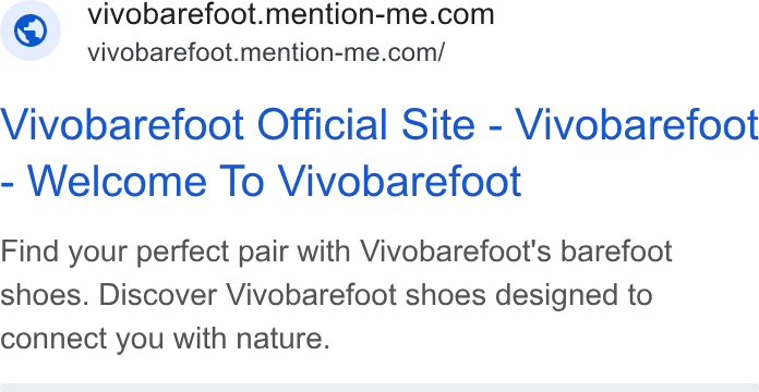 Mention Me ad on Google Ads: vivobarefoot.mention-me.com/ Vivobarefoot Official Site - Vivobarefoot Welcome To Vivobarefoot Find your perfect pair with Vivobarefoot's barefoot shoes. Discover Vivobarefoot shoes designed to connect you with nature.