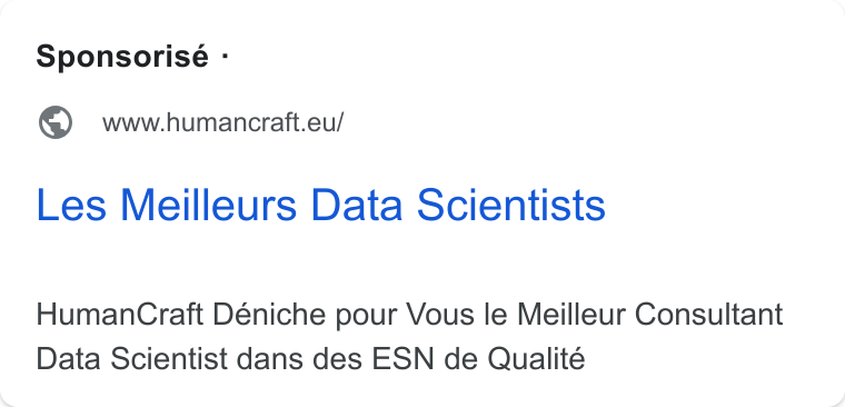 HumanCraft ad on Google Ads: Sponsorisé - www.humancraft.eu/ Les Meilleurs Data Scientists Human Craft Déniche pour Vous le Meilleur Consultant Data Scientist dans des ESN de Qualité