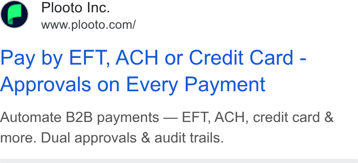 Plooto ad on Google Ads: Pay by EFT, ACH or Credit Card - Approvals on Every Payment Automate B2B payments — EFT, ACH, credit card & more. Dual approvals & audit trails.