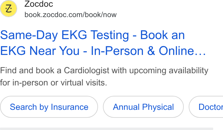 Zocdoc ad on Google Ads: (Z) ocdoc Same-Day EKG Testing - Book an EKG Near You - In-Person & Online... Find and book a Cardiologist with upcoming availability for in-person or virtual visits. Search by Insurance Annual Physical } ( Doctor