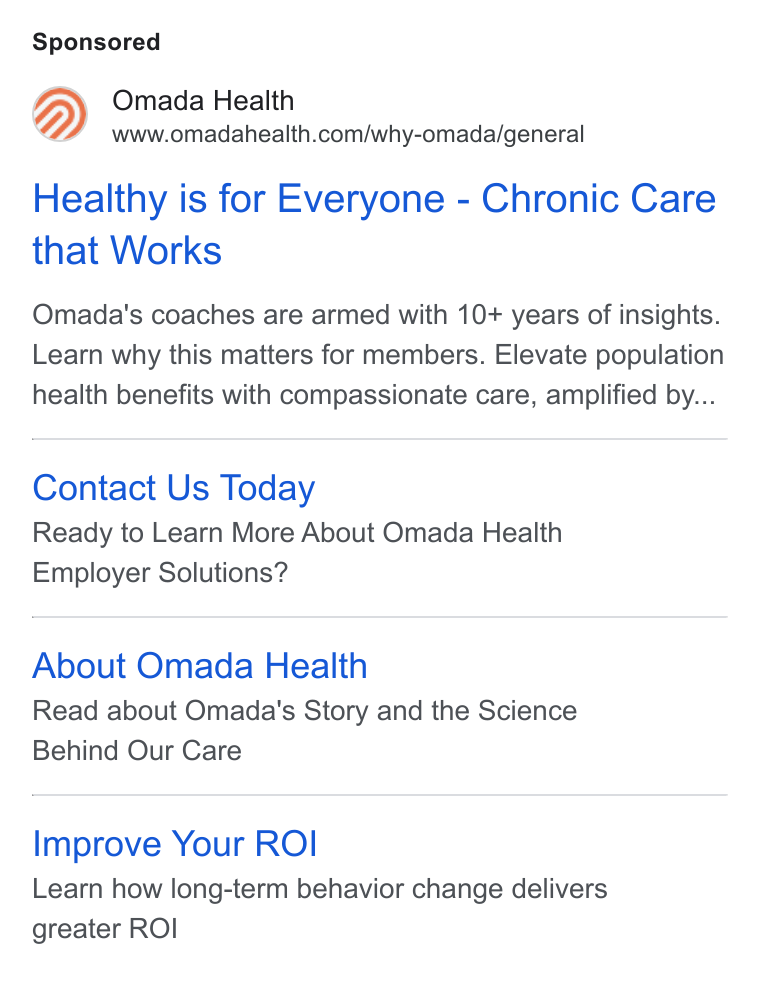 Omada Health ad on Google Ads: Healthy is for Everyone - Chronic Care that Works Omada's coaches are armed with 10+ years of insights. Learn why this matters for members. Elevate population health benefits with compassionate care, amplified by... Contact Us Today Ready to Learn More About Omada Health Employer Solutions? About Omada Health Read about Omada's Story and the Science Behind Our Care Improve Your RO! Learn how long-term behavior change delivers greater ROI