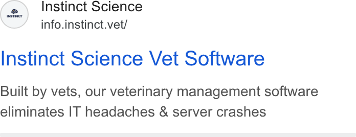 Instinct Science ad on Google Ads: (2. Instinct Science info.instinct.vet/ Instinct Science Vet Software Built by vets, our veterinary management software eliminates IT headaches & server crashes